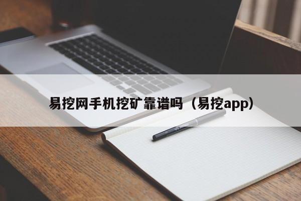 易挖网手机挖矿靠谱吗(易挖app)