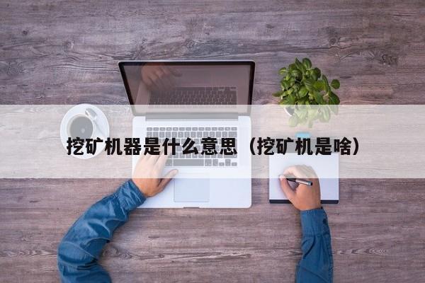 挖矿机器是什么意思(挖矿机是啥)