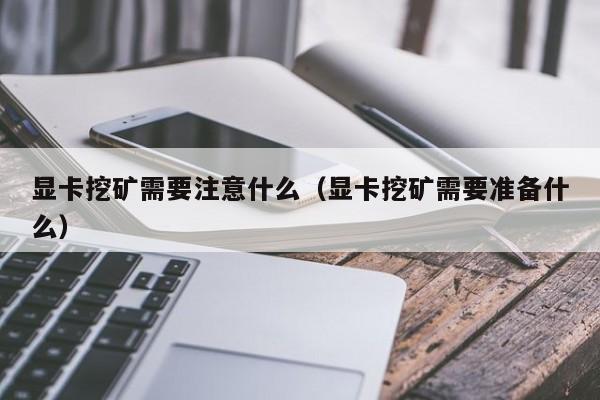 显卡挖矿需要注意什么(显卡挖矿需要准备什么)